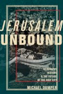 Michael Dumper - Jerusalem Unbound: Geography, History, and the Future of the Holy City - 9780231161961 - V9780231161961
