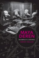 Sarah Keller - Maya Deren: Incomplete Control - 9780231162203 - V9780231162203