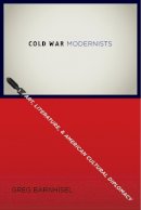 Greg Barnhisel - Cold War Modernists: Art, Literature, and American Cultural Diplomacy - 9780231162302 - V9780231162302