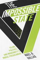 Wael Hallaq - The Impossible State: Islam, Politics, and Modernity´s Moral Predicament - 9780231162562 - V9780231162562