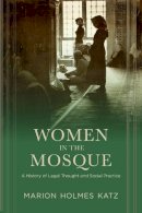 Marion Katz - Women in the Mosque: A History of Legal Thought and Social Practice - 9780231162661 - V9780231162661