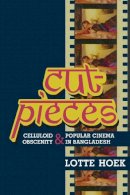 Lotte Hoek - Cut-Pieces: Celluloid Obscenity and Popular Cinema in Bangladesh - 9780231162883 - V9780231162883