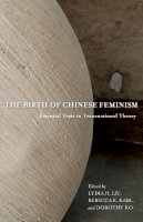 Liu, Lydia H; Karl, - The Birth of Chinese Feminism: Essential Texts in Transnational Theory - 9780231162913 - V9780231162913