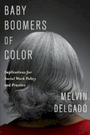 Melvin Delgado - Baby Boomers of Color: Implications for Social Work Policy and Practice - 9780231163002 - V9780231163002
