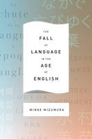 Minae Mizumura - The Fall of Language in the Age of English - 9780231163033 - V9780231163033