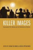 Joram Ten(Ed) Brink - Killer Images: Documentary Film, Memory and the Performance of Violence - 9780231163354 - V9780231163354