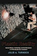 Julie A. Turnock - Plastic Reality: Special Effects, Technology, and the Emergence of 1970s Blockbuster Aesthetics - 9780231163521 - V9780231163521
