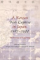 Jahyun Kim Haboush - A Korean War Captive in Japan, 1597–1600: The Writings of Kang Hang - 9780231163705 - V9780231163705