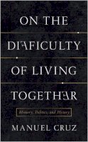 Manuel Cruz - On the Difficulty of Living Together: Memory, Politics, and History - 9780231164009 - V9780231164009