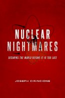 Joseph Cirincione - Nuclear Nightmares: Securing the World Before It Is Too Late - 9780231164054 - V9780231164054