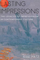 Jesse Matz - Lasting Impressions: The Legacies of Impressionism in Contemporary Culture - 9780231164061 - V9780231164061