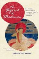 Andrew Quintman - The Yogin and the Madman: Reading the Biographical Corpus of Tibet´s Great Saint Milarepa - 9780231164153 - V9780231164153