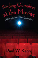 Paul W. Kahn - Finding Ourselves at the Movies: Philosophy for a New Generation - 9780231164399 - V9780231164399