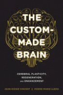 Jean-Didier Vincent - The Custom-Made Brain: Cerebral Plasticity, Regeneration, and Enhancement - 9780231164504 - V9780231164504