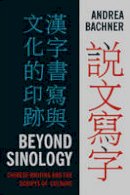 Andrea Bachner - Beyond Sinology: Chinese Writing and the Scripts of Culture - 9780231164528 - V9780231164528