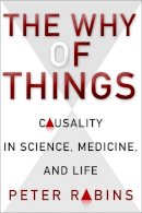 Peter Rabins - The Why of Things: Causality in Science, Medicine, and Life - 9780231164726 - V9780231164726