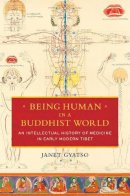 Janet Gyatso - Being Human in a Buddhist World: An Intellectual History of Medicine in Early Modern Tibet - 9780231164962 - V9780231164962