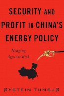 Øystein Tunsjø - Security and Profit in China’s Energy Policy: Hedging Against Risk - 9780231165082 - V9780231165082
