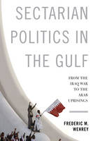 Frederic M. Wehrey - Sectarian Politics in the Gulf: From the Iraq War to the Arab Uprisings - 9780231165136 - V9780231165136