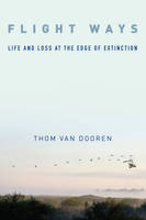 van Dooren, Thom van - Flight Ways: Life and Loss at the Edge of Extinction (Critical Perspectives on Animals: Theory, Culture, Science, and Law) - 9780231166195 - V9780231166195