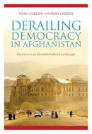 Noah Coburn - Derailing Democracy in Afghanistan: Elections in an Unstable Political Landscape - 9780231166201 - V9780231166201