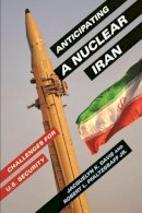 Jacquelyn Davis - Anticipating a Nuclear Iran: Challenges for U.S. Security - 9780231166225 - V9780231166225