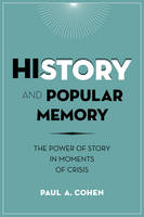 Paul A. Cohen - History and Popular Memory: The Power of Story in Moments of Crisis - 9780231166379 - V9780231166379