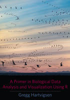 Gregg Hartvigsen - A Primer in Biological Data Analysis and Visualization Using R - 9780231166980 - V9780231166980