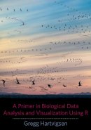 Gregg Hartvigsen - A Primer in Biological Data Analysis and Visualization Using R - 9780231166997 - V9780231166997
