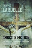 François Laruelle - Christo-Fiction: The Ruins of Athens and Jerusalem - 9780231167253 - V9780231167253
