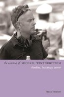 Bruce Bennett - The Cinema of Michael Winterbottom: Borders, Intimacy, Terror - 9780231167376 - V9780231167376
