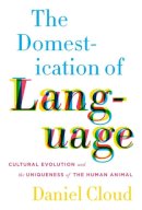 Daniel Cloud - The Domestication of Language: Cultural Evolution and the Uniqueness of the Human Animal - 9780231167925 - V9780231167925