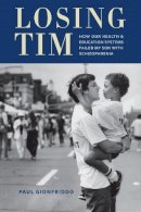 Paul Gionfriddo - Losing Tim: How Our Health and Education Systems Failed My Son with Schizophrenia - 9780231168281 - V9780231168281