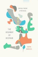 Robyn Marasco - The Highway of Despair: Critical Theory After Hegel - 9780231168663 - V9780231168663