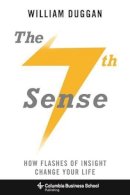 William Duggan - The Seventh Sense: How Flashes of Insight Change Your Life - 9780231169066 - V9780231169066
