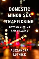Alexandra Lutnick - Domestic Minor Sex Trafficking: Beyond Victims and Villains - 9780231169219 - V9780231169219