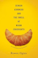 Ruwen Ogien - Human Kindness and the Smell of Warm Croissants: An Introduction to Ethics - 9780231169226 - V9780231169226