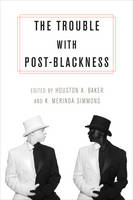 Houston A. (E Baker - The Trouble with Post-Blackness - 9780231169356 - V9780231169356