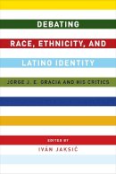Iv N (Ed) Jaksi? - Debating Race, Ethnicity, and Latino Identity: Jorge J. E. Gracia and His Critics - 9780231169448 - V9780231169448