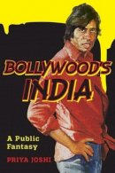 Priya Joshi - Bollywood´s India: A Public Fantasy - 9780231169615 - V9780231169615