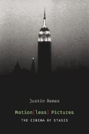 Justin Remes - Motion(less) Pictures: The Cinema of Stasis - 9780231169622 - V9780231169622