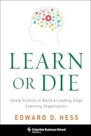 Edward D. Hess - Learn or Die: Using Science to Build a Leading-Edge Learning Organization - 9780231170246 - V9780231170246