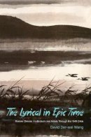 David Der-Wei Wang - The Lyrical in Epic Time: Modern Chinese Intellectuals and Artists Through the 1949 Crisis - 9780231170468 - V9780231170468