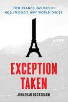 Jonathan Buchsbaum - Exception Taken: How France Has Defied Hollywood´s New World Order - 9780231170673 - V9780231170673