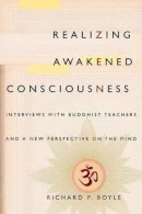Richard P. Boyle - Realizing Awakened Consciousness: Interviews with Buddhist Teachers and a New Perspective on the Mind - 9780231170758 - V9780231170758