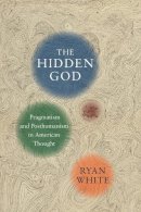 Ryan White - The Hidden God: Pragmatism and Posthumanism in American Thought - 9780231171007 - V9780231171007