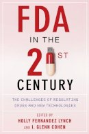 Holly Fernand Lynch - FDA in the Twenty-First Century: The Challenges of Regulating Drugs and New Technologies - 9780231171182 - V9780231171182