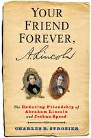 Charles Strozier - Your Friend Forever, A. Lincoln: The Enduring Friendship of Abraham Lincoln and Joshua Speed - 9780231171328 - V9780231171328