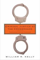 William R. Kelly - Criminal Justice at the Crossroads: Transforming Crime and Punishment - 9780231171373 - V9780231171373