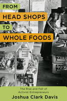 Joshua Davis - From Head Shops to Whole Foods: The Rise and Fall of Activist Entrepreneurs - 9780231171588 - V9780231171588